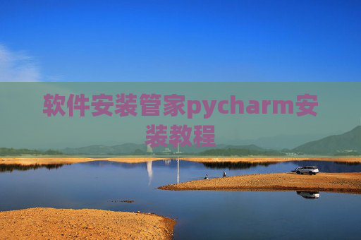 软件安装管家pycharm安装教程